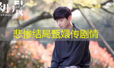 悲惨结局甄嬛传剧情 悲惨结局甄嬛传剧情