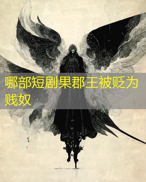 哪部短剧果郡王被贬为贱奴