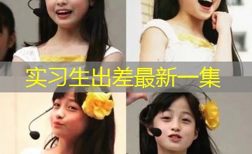 实习生出差最新一集 实习生出差最新一集