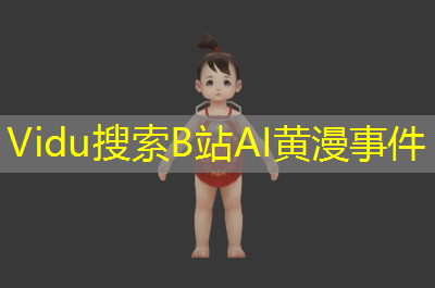 Vidu搜索B站AI黄漫事件
