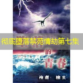 彻底堕落禁苑情劫第七集