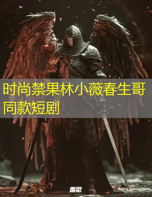 时尚禁果林小薇春生哥同款短剧