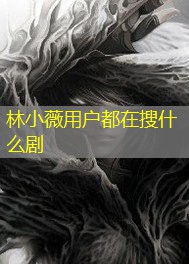 林小薇用户都在搜什么剧 林小薇用户都在搜什么剧