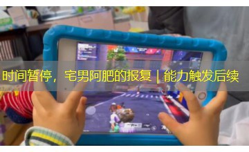 时间暂停，宅男阿肥的报复｜能力触发后续