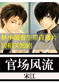 林小薇春生哥直播片段相关短剧