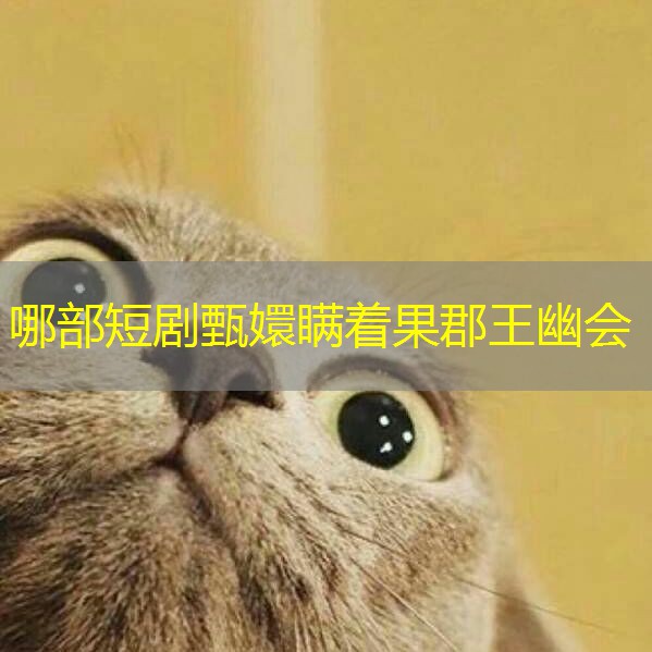 哪部短剧甄嬛瞒着果郡王幽会