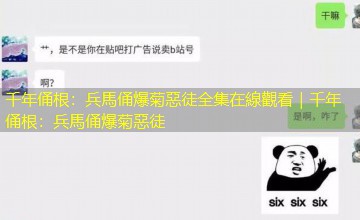 千年俑根：兵馬俑爆菊惡徒全集在線觀看｜千年俑根：兵馬俑爆菊惡徒
