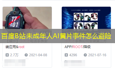 百度B站未成年人AI黄片事件怎么避险 百度B站未成年人AI黄片事件怎么避险
