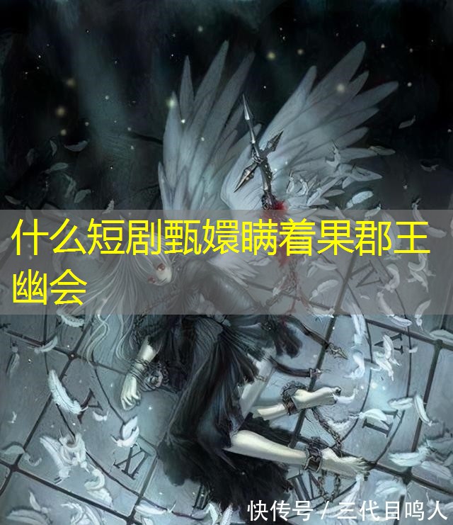 什么短剧甄嬛瞒着果郡王幽会 什么短剧甄嬛瞒着果郡王幽会