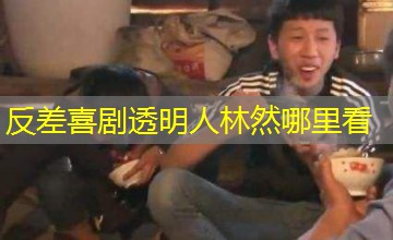 反差喜剧透明人林然哪里看 反差喜剧透明人林然哪里看
