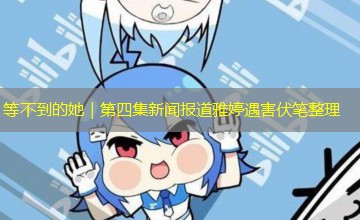 等不到的她|第四集新闻报道雅婷遇害伏笔整理 等不到的她|第四集新闻报道雅婷遇害伏笔整理