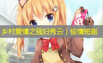 乡村爱情之骚妇秀云｜偷情短剧