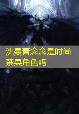 沈曼青念念是时尚禁果角色吗 沈曼青念念是时尚禁果角色吗