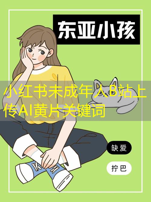 小红书未成年人B站上传AI黄片关键词 小红书未成年人B站上传AI黄片关键词