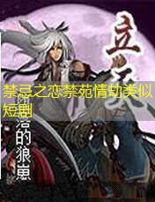 禁忌之恋禁苑情劫类似短剧 禁忌之恋禁苑情劫类似短剧