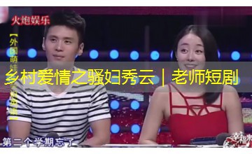 乡村爱情之骚妇秀云|老师短剧 乡村爱情之骚妇秀云|老师短剧