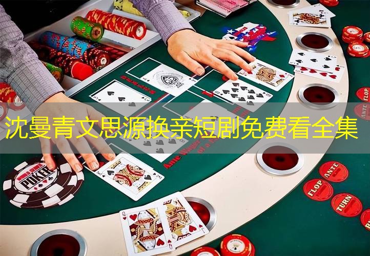 沈曼青文思源换亲短剧免费看全集