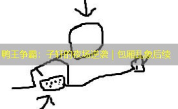 鸭王争霸:子轩的夜场逆袭|包厢乱象后续 鸭王争霸:子轩的夜场逆袭|包厢乱象后续