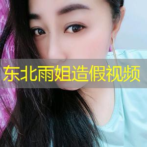 东北雨姐造假视频 东北雨姐造假视频