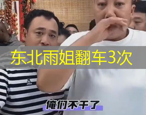 东北雨姐翻车3次