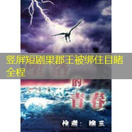 竖屏短剧果郡王被绑住目睹全程