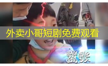 外卖小哥短剧免费观看 外卖小哥短剧免费观看