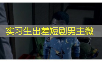 实习生出差短剧男主微