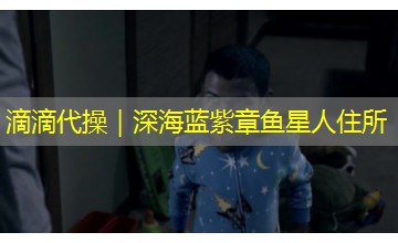 滴滴代操|深海蓝紫章鱼星人住所 滴滴代操|深海蓝紫章鱼星人住所