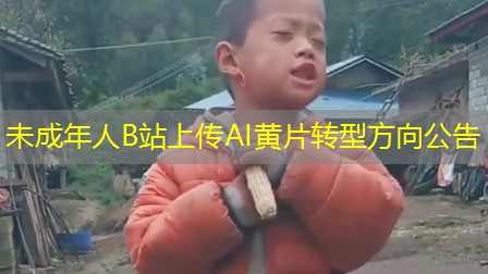未成年人B站上传AI黄片转型方向公告 未成年人B站上传AI黄片转型方向公告