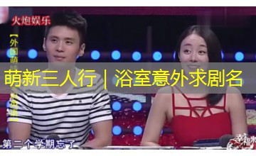 萌新三人行|浴室意外求剧名 萌新三人行|浴室意外求剧名