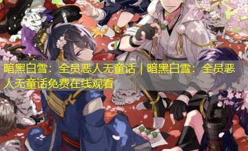 暗黑白雪：全员恶人无童话｜暗黑白雪：全员恶人无童话免费在线观看