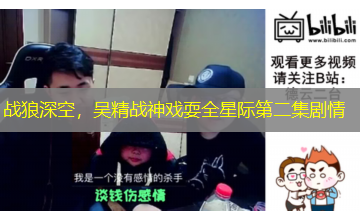 战狼深空,吴精战神戏耍全星际第二集剧情 战狼深空,吴精战神戏耍全星际第二集剧情
