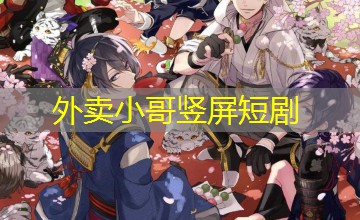 外卖小哥竖屏短剧 外卖小哥竖屏短剧