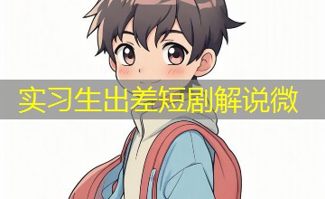 实习生出差短剧解说微 实习生出差短剧解说微