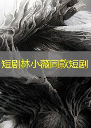 短剧林小薇同款短剧