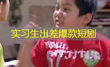 实习生出差爆款短剧 实习生出差爆款短剧