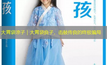 大胃袋凉子|大胃袋良子,击鼓传良的终极骗局 大胃袋凉子|大胃袋良子,击鼓传良的终极骗局