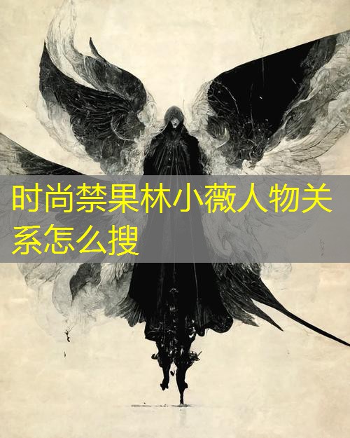 时尚禁果林小薇人物关系怎么搜