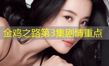 金鸡之路第3集剧情重点 金鸡之路第3集剧情重点