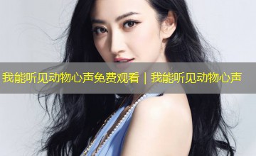 我能听见动物心声免费观看｜我能听见动物心声