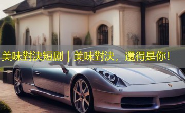 美味對決短剧｜美味對決，還得是你！