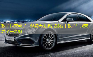 救命我变成了一条狗无需会员观看|救命!我变成了一条狗 救命我变成了一条狗无需会员观看|救命!我变成了一条狗