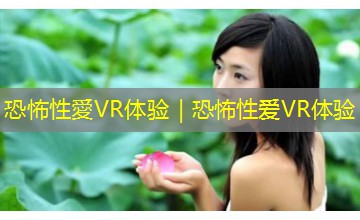 恐怖性愛VR体验|恐怖性爱VR体验 恐怖性愛VR体验|恐怖性爱VR体验