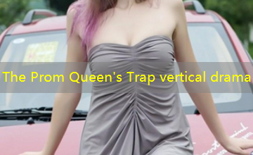 The Prom Queen's Trap vertical drama The Prom Queen's Trap vertical drama