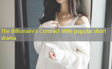 The Billionaire's Contract Wife popular short drama The Billionaire's Contract Wife popular short drama