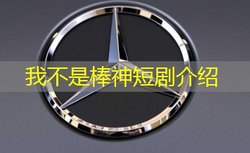 我不是棒神短剧介绍 我不是棒神短剧介绍