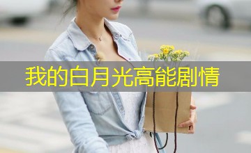我的白月光高能剧情