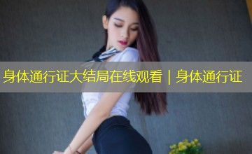 身体通行证大结局在线观看｜身体通行证
