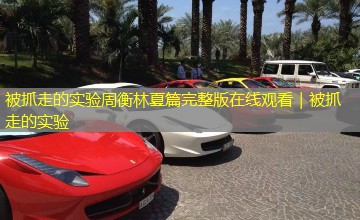 被抓走的实验周衡林夏篇完整版在线观看|被抓走的实验 被抓走的实验周衡林夏篇完整版在线观看|被抓走的实验
