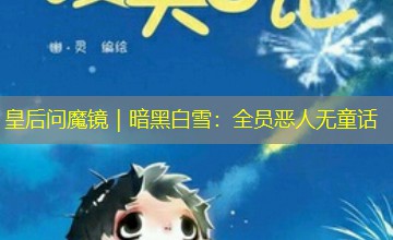 皇后问魔镜|暗黑白雪:全员恶人无童话 皇后问魔镜|暗黑白雪:全员恶人无童话